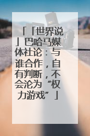 「世界说」巴哈马媒体社论：与谁合作，自有判断，不会沦为“权力游戏”