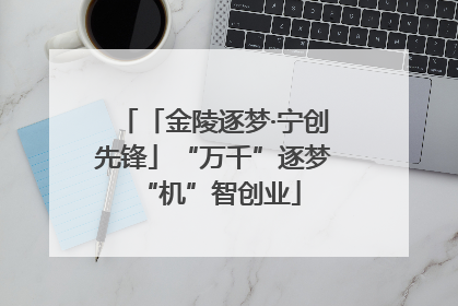 「金陵逐梦·宁创先锋」“万千”逐梦 “机”智创业