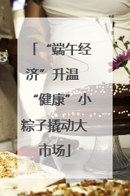 “端午经济”升温 “健康”小粽子撬动大市场