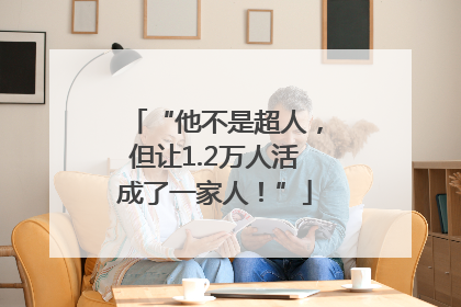 “他不是超人，但让1.2万人活成了一家人！”