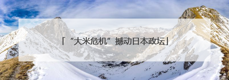 “大米危机”撼动日本政坛
