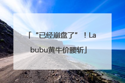 “已经崩盘了”！Labubu黄牛价腰斩