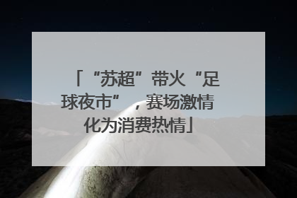 “苏超”带火“足球夜市”，赛场激情化为消费热情
