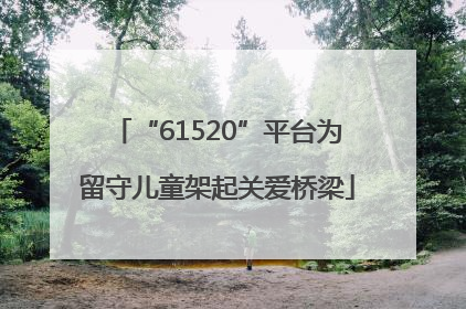 “61520”平台为留守儿童架起关爱桥梁