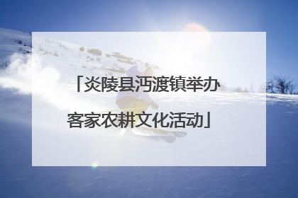 炎陵县沔渡镇举办客家农耕文化活动