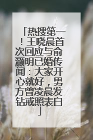热搜第一！王晓晨首次回应与俞灏明已婚传闻：大家开心就好，男方曾凌晨发钻戒照表白