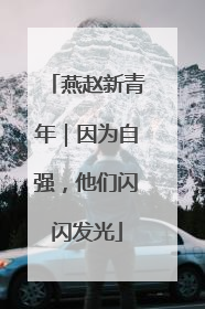 燕赵新青年｜因为自强，他们闪闪发光