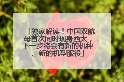 独家解读！中国双航母首次同时现身西太，下一步将会有新的机种、新的机型服役