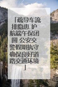 疏导车流排隐患 护航端午保团圆 公安交警假期执守确保良好道路交通环境