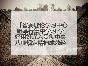 省委理论学习中心组举行集中学习 学好用好深入贯彻中央八项规定精神成效经验 示范带头持续推动全省学习教育走深走实