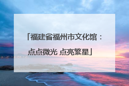 福建省福州市文化馆：点点微光 点亮繁星