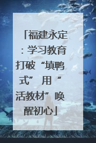 福建永定：学习教育打破“填鸭式” 用“活教材”唤醒初心