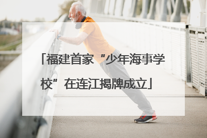 福建首家“少年海事学校”在连江揭牌成立