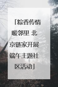 粽香传情暖邻里 北京链家开展端午主题社区活动