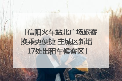 信阳火车站北广场旅客换乘更便捷 主城区新增17处出租车候客区