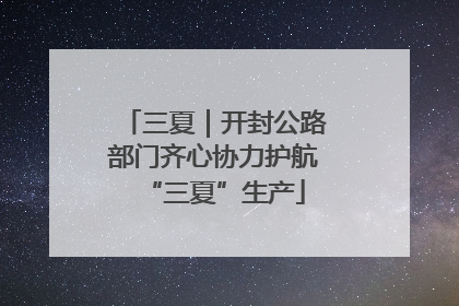 三夏｜开封公路部门齐心协力护航“三夏”生产
