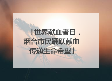世界献血者日，烟台市民踊跃献血传递生命希望