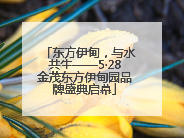 东方伊甸，与水共生——5·28金茂东方伊甸园品牌盛典启幕