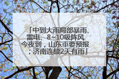 中到大雨局部暴雨、雷电、8~10级阵风今夜到，山东重要预报；济南连续2天有雨