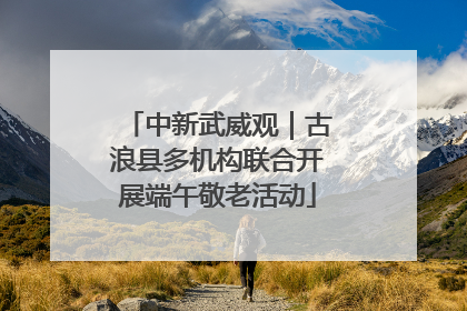 中新武威观｜古浪县多机构联合开展端午敬老活动