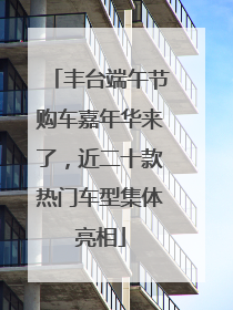 丰台端午节购车嘉年华来了，近二十款热门车型集体亮相