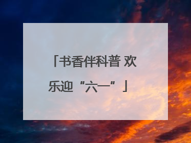 书香伴科普 欢乐迎“六一”
