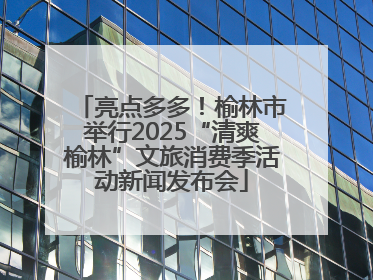 亮点多多！榆林市举行2025“清爽榆林”文旅消费季活动新闻发布会