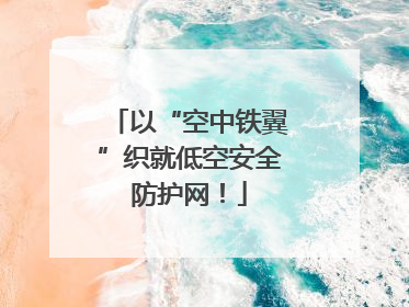 以“空中铁翼”织就低空安全防护网！