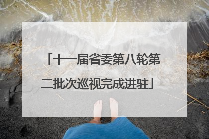 十一届省委第八轮第二批次巡视完成进驻