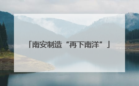 南安制造“再下南洋”