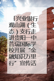 兴业银行观山湖（生态）支行走进贵阳一中普瑞国际学校开展“金融知识万里行”宣传活动