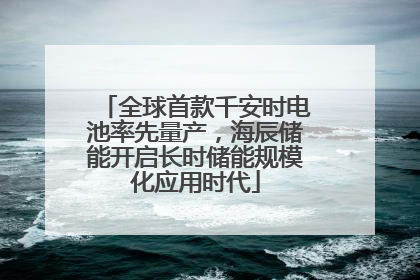 全球首款千安时电池率先量产，海辰储能开启长时储能规模化应用时代