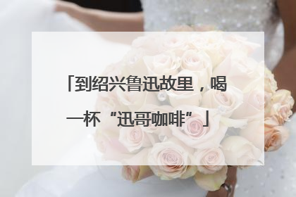 到绍兴鲁迅故里，喝一杯“迅哥咖啡”