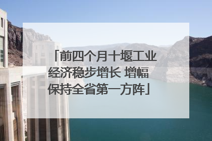 前四个月十堰工业经济稳步增长 增幅保持全省第一方阵