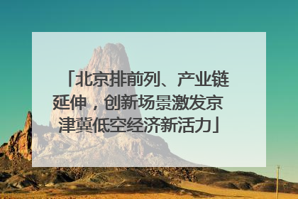 北京排前列、产业链延伸，创新场景激发京津冀低空经济新活力