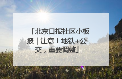 北京日报社区小板报｜注意！地铁+公交，重要调整
