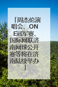 周杰伦演唱会、ONE冠军赛、国际网联济南网球公开赛等将在济南陆续举办