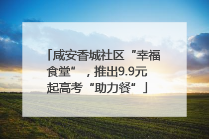 咸安香城社区“幸福食堂”，推出9.9元起高考“助力餐”