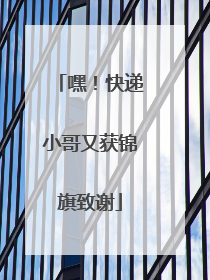 嘿！快递小哥又获锦旗致谢