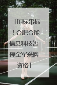 围标串标！合肥合能信息科技暂停全军采购资格