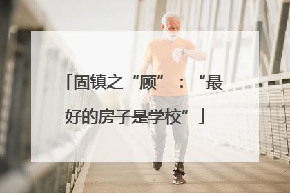 固镇之“顾”：“最好的房子是学校”