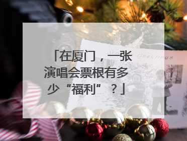 在厦门，一张演唱会票根有多少“福利”？