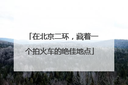 在北京二环，藏着一个拍火车的绝佳地点