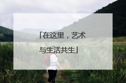 在这里，艺术与生活共生