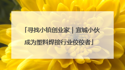 寻找小镇创业家｜宜城小伙成为塑料焊接行业佼佼者