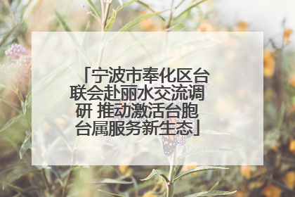 宁波市奉化区台联会赴丽水交流调研 推动激活台胞台属服务新生态