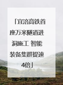 宜涪高铁首座万米隧道进洞施工 智能装备集群提速4倍