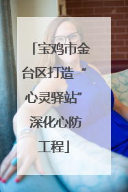 宝鸡市金台区打造“心灵驿站” 深化心防工程