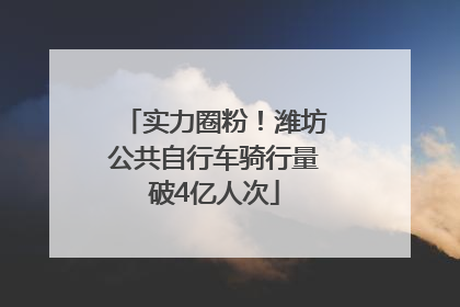 实力圈粉！潍坊公共自行车骑行量破4亿人次
