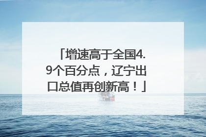 增速高于全国4.9个百分点，辽宁出口总值再创新高！